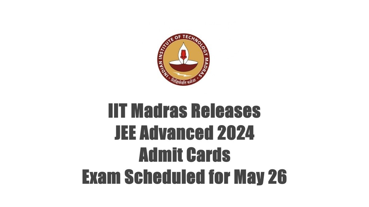 IIT Madras Releases JEE Advanced 2024 Admit Cards; Exam Scheduled for May 26