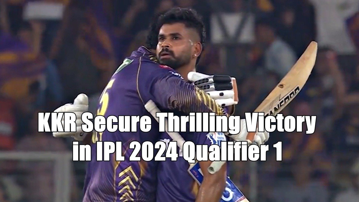 Kolkata Knight Riders Secure Thrilling Victory in IPL 2024 Qualifier 1