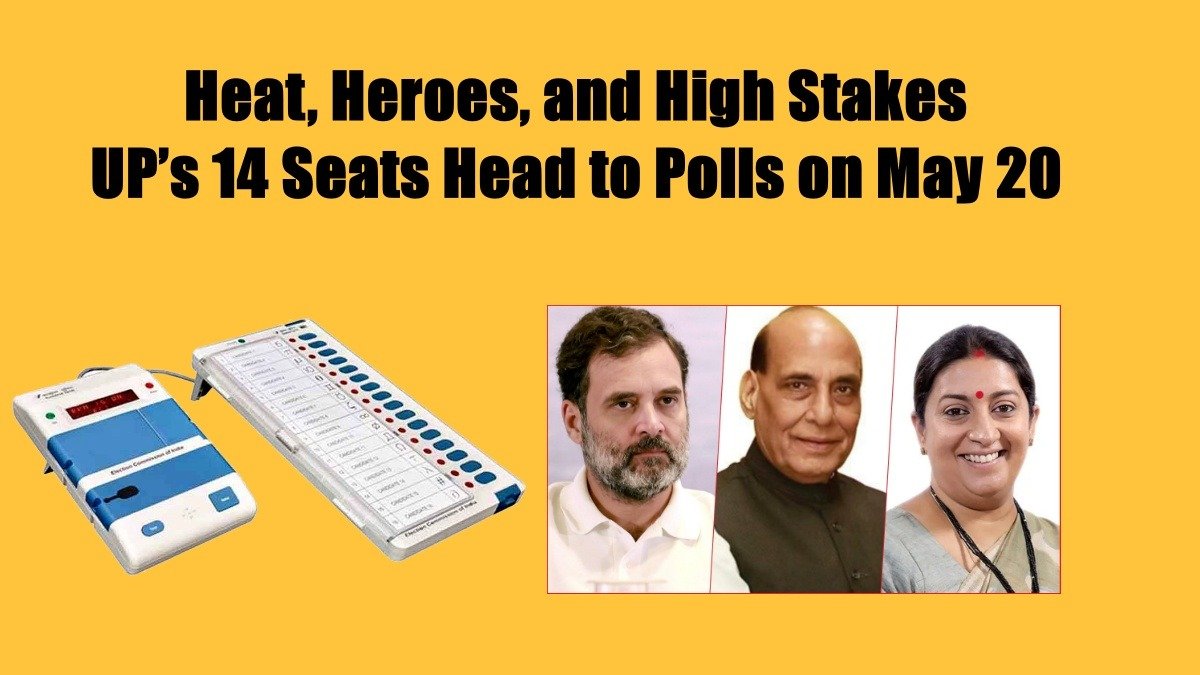 Heat, Heroes, and High Stakes: UP’s 14 Seats Head to Polls on May 20