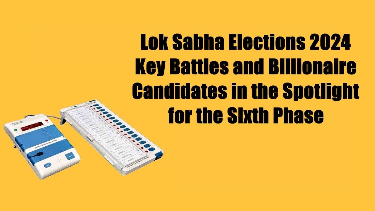 Key Battles and Billionaire Candidates in the Spotlight for the Sixth Phase