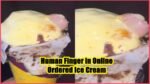 Human Finger in Online Ordered Ice Cream