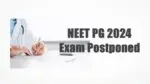 NEET PG 2024 Exam Postponed