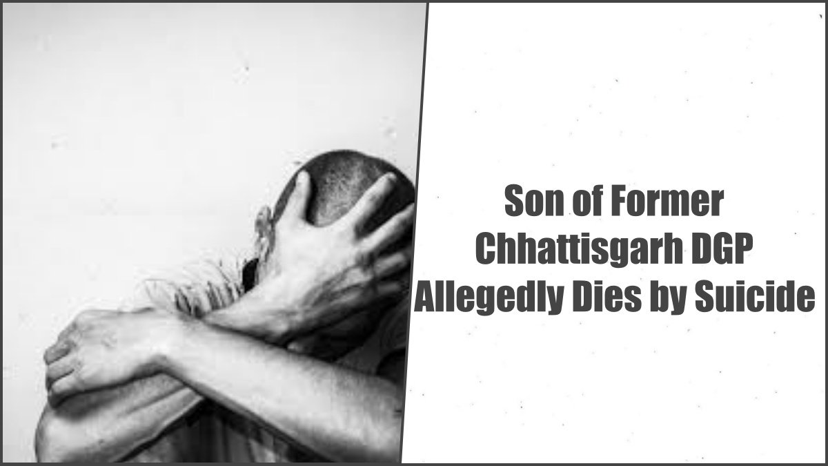 Son of Former Chhattisgarh DGP Allegedly Dies by Suicide, Investigation Underway