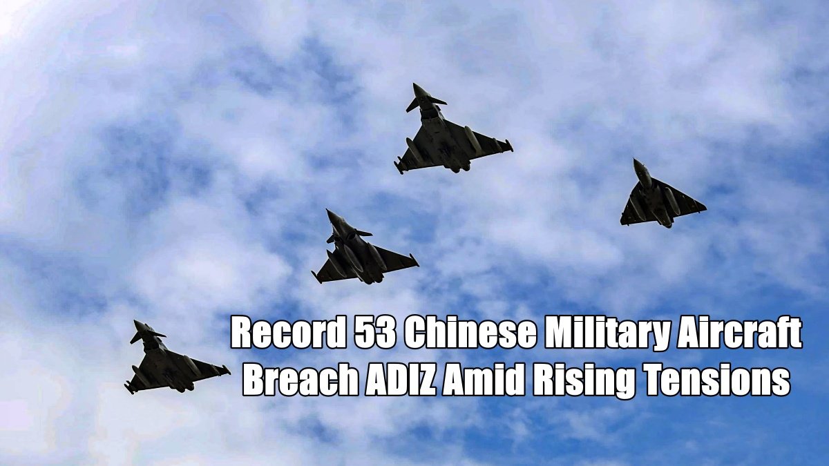 Taiwan on Alert: Record 53 Chinese Military Aircraft Breach ADIZ Amid Rising Tensions
