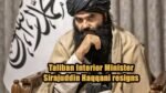 Taliban Interior Minister Sirajuddin Haqqani resigns