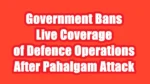Government Bans Live Coverage of Defence Operations After Pahalgam Attack