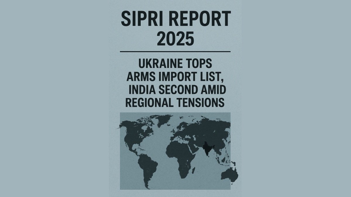 SIPRI Report 2025: Ukraine Tops Arms Import List, India Second Amid Regional Tensions