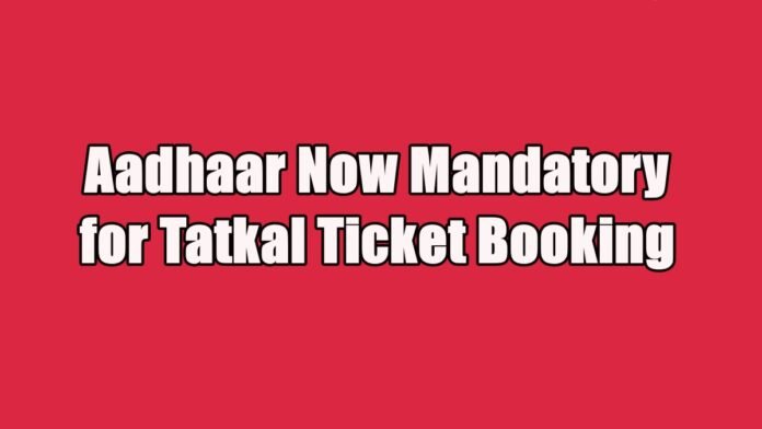 Aadhaar Now Mandatory for Tatkal Ticket Booking Aadhaar Now Mandatory for Tatkal Ticket Booking