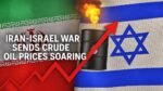 Iran-Israel War Sends Crude Oil Prices Soaring