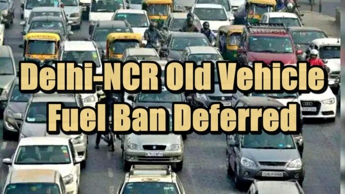 Delhi-NCR Old Vehicle Fuel Ban Delhi-NCR Old Vehicle Fuel Ban Deferred