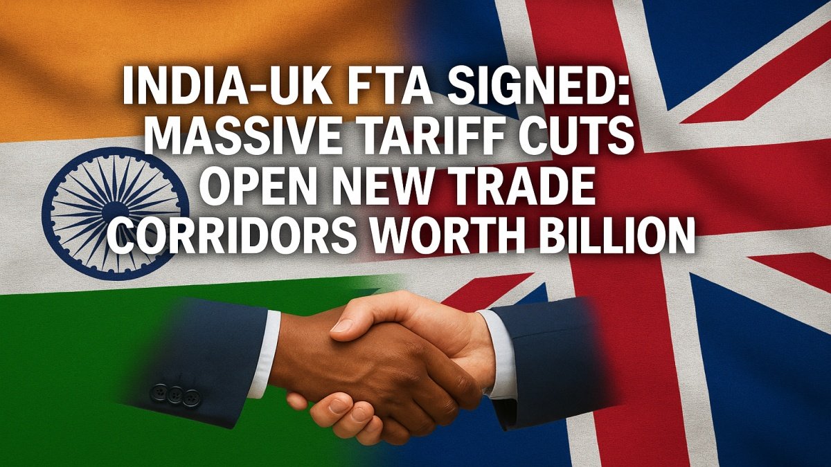 India-UK FTA Signed: Massive Tariff Cuts Open New Trade Corridors Worth Billions
