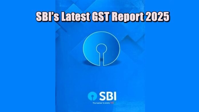 SBI’s Latest GST Report 2025 SBI’s Latest GST Report 2025
