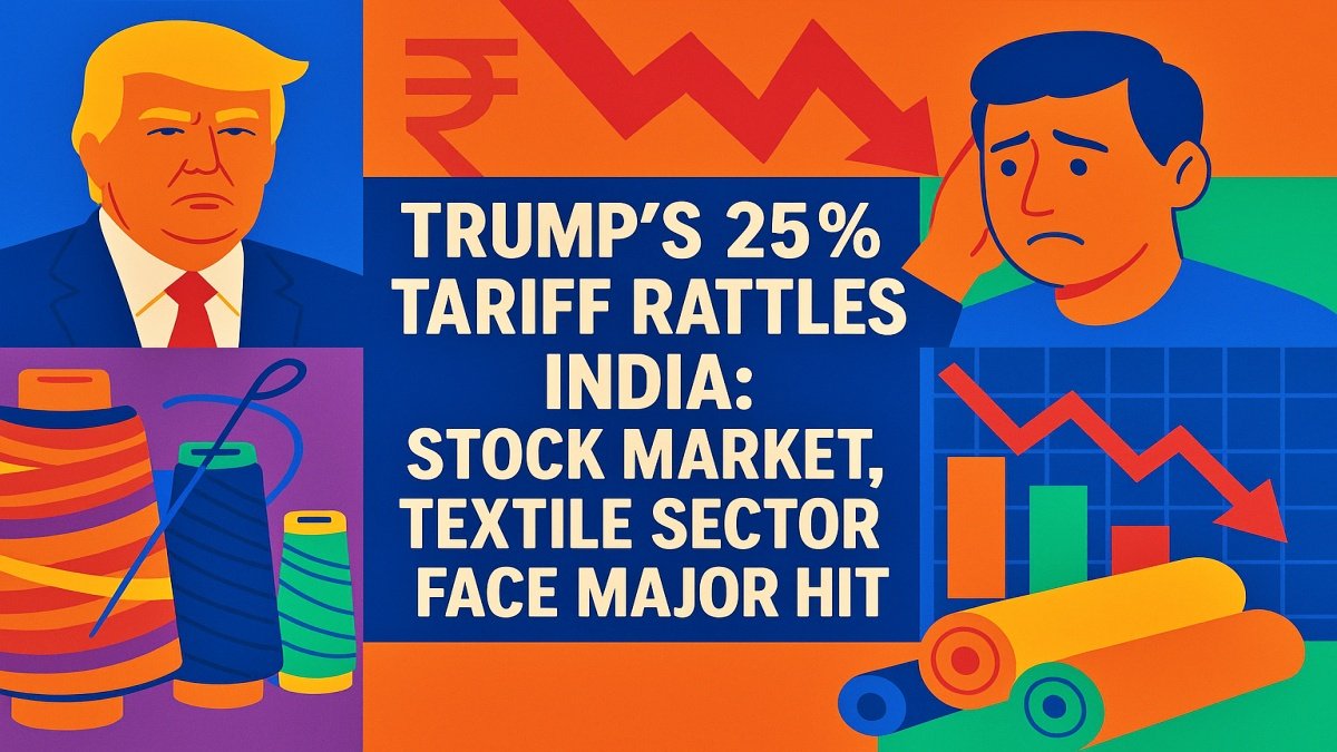 Trump’s 25% Tariff Rattles India: Stock Market, Textile Sector Face Major Hit