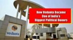 How Vedanta Became One of India’s Biggest Political Donors