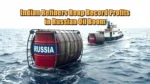 Indian Refiners Reap Record Profits in Russian Oil Boom Russian Oil profit