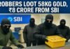 Robbers Loot 58kg Gold, ₹8 Crore from SBI