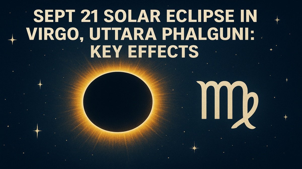 Sept 21 Solar Eclipse in Virgo, Uttara Phalguni: Key Effects