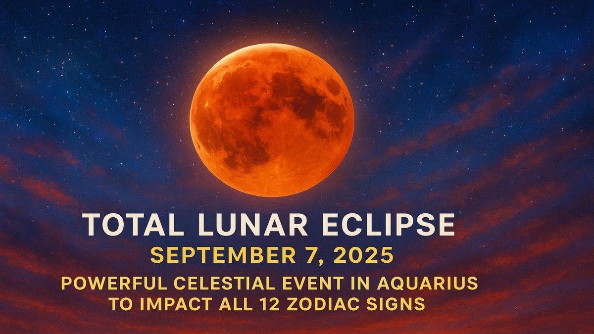 Total Lunar Eclipse September 7, 2025: Powerful Celestial Event in Aquarius to Impact All 12 Zodiac Signs
