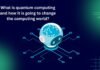 What is quantum computing and how it is going to change the computing world? quantum computing