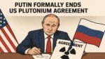Putin Formally Ends US Plutonium Agreement: Russia Withdraws from 25-Year Nuclear Arms Control Pact Putin Formally Ends US Plutonium Agreement