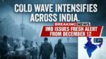 Cold Wave Intensifies Across India, IMD Issues Fresh Alert From December 12 weather today