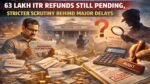 63 Lakh ITR Refunds Still Pending