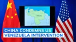 China Condemns US Venezuela Intervention