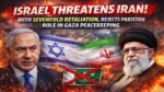 Israel Threatens Iran with Sevenfold Retaliation, Rejects Pakistan Role in Gaza Peacekeeping Israel Threatens Iran