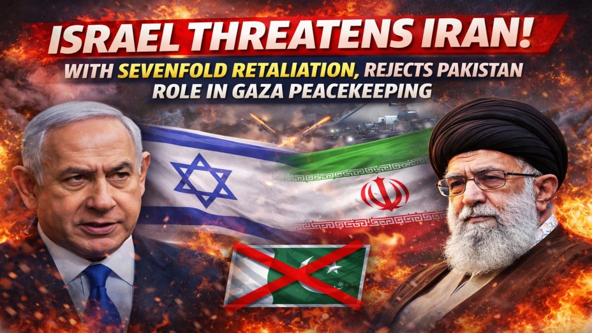 Israel Threatens Iran with Sevenfold Retaliation, Rejects Pakistan Role in Gaza Peacekeeping