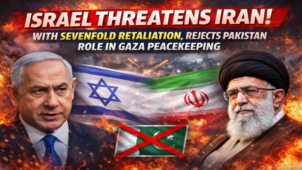 Israel Threatens Iran with Sevenfold Retaliation, Rejects Pakistan Role in Gaza Peacekeeping
