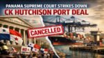 Panama Supreme Court Strikes Down CK Hutchison Port Deal