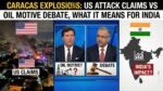 Caracas Explosions: US Attack Claims vs Oil Motive Debate, What It Means for India US Attack Claims vs Oil Motive Debate