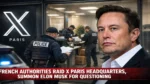French Authorities Raid X Paris Headquarters