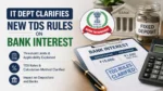 IT Dept Clarifies New TDS Rules on Bank Interest IT Dept Clarifies New TDS Rules on Bank Interest