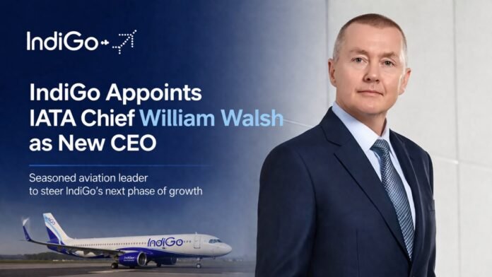 IndiGo Appoints William Walsh as New CEO IndiGo Appoints William Walsh as New CEO