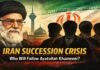 Iran Succession Crisis: Who Will Follow Ayatollah Khamenei? Iran Succession Crisis