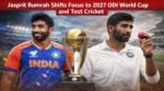 Jasprit Bumrah Shifts Focus to 2027 ODI World Cup and Test Cricket