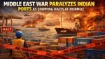 Middle East War Paralyzes Indian Ports as Shipping Halts at Hormuz