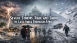 Severe Storms, Rain, and Snow to Lash India
