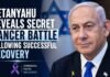 Netanyahu Reveals Secret Cancer Battle Following Successful Recovery Netanyahu Reveals Secret Cancer