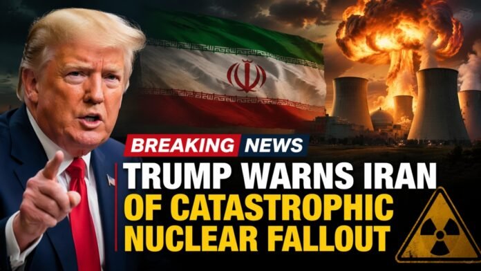 Trump Warns Iran of Catastrophic Nuclear Fallout