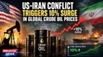 US-Iran Conflict Triggers 10% Surge in Global Crude Oil Prices US-Iran Conflict