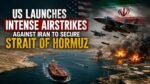 US Launches Intense Airstrikes Against Iran to Secure Strait of Hormuz